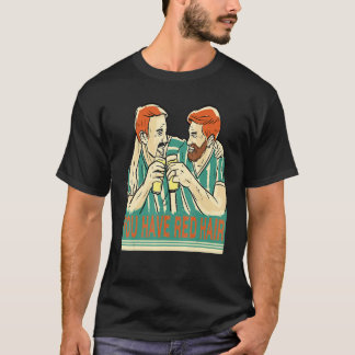 You Have Red Hair Beer Buddies Are Having Fun Beer T-Shirt