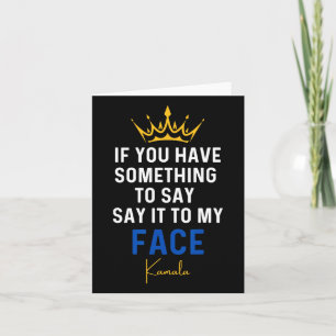 You Have Something To Say It To My Face Kamala Har Card