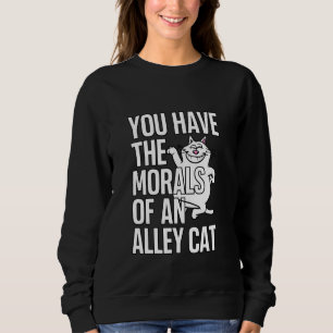 You Have The MORALS Of An Alley CAT Funny Debate S Sweatshirt