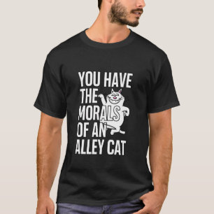 You Have The MORALS Of An Alley CAT Funny Debate S T-Shirt