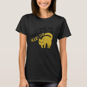 You Have The Morals Of An Alley Cat Funny joke quo T-Shirt
