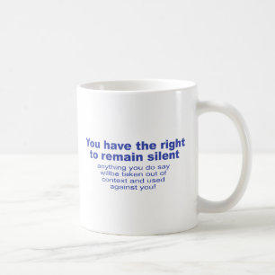 You have the right to remain silent coffee mug