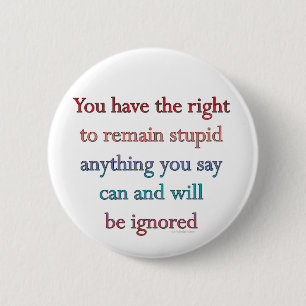 You Have The Right To Remain Stupid 6 Cm Round Badge