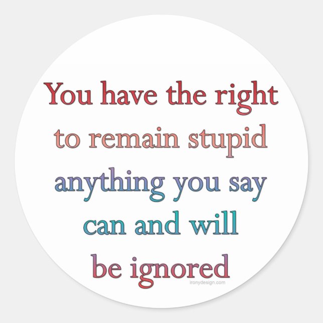 You Have The Right To Remain Stupid Classic Round Sticker (Front)