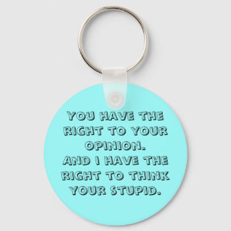 You have the right to your opinion.And i have t... Key Ring