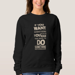 You Have To Do Something   Motivational Quotes Sweatshirt