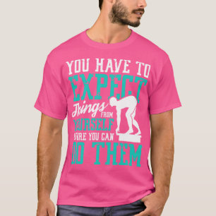 You have to expect things from yoursswimming gift T-Shirt