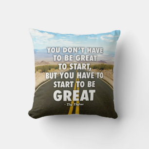 You Have To Start To Be Great - Motivational Cushion