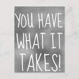 YOU HAVE WHAT IT TAKES Cool Motivational Postcard
