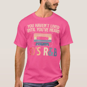 You Havent Lived Until Youve Heard 90S Rb Music Lo T-Shirt