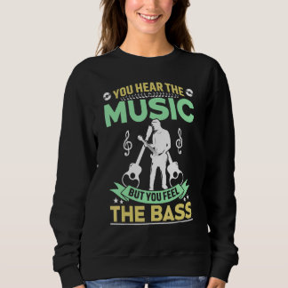 You Hear The Music But You Feel The Bass Guitar Sweatshirt