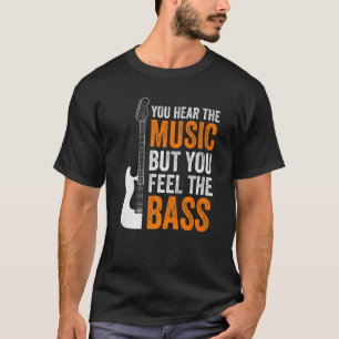 You Hear The Music But You Feel The Bass Guitar    T-Shirt