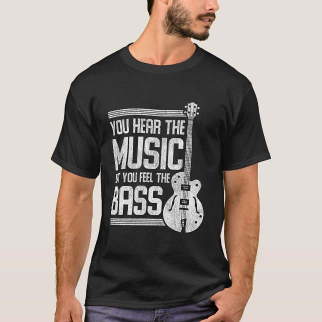 You Hear The Music But You Feel The Bass Guitar T-Shirt (Front)