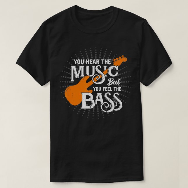 You Hear The Music But You Feel The Bass  T-Shirt (Design Front)