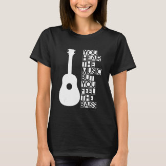 You Hear The Music But You Feel The Bass    T-Shirt