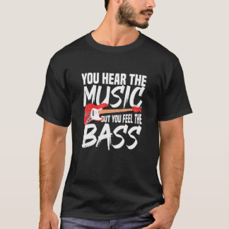You Hear The Music But You Feel The Bass T-Shirt