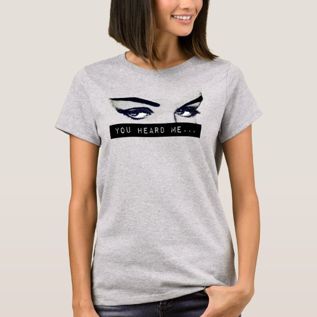 "You Heard Me" Side-eye T-Shirt (Front)