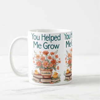 You Helped Me Grow - Teacher Gift" Coffee Mug