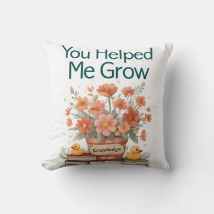 You Helped Me Grow - Teacher Gift Cushion
