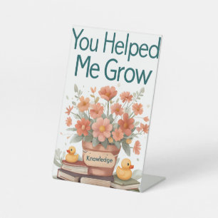 You Helped Me Grow - Teacher Gift Pedestal Sign