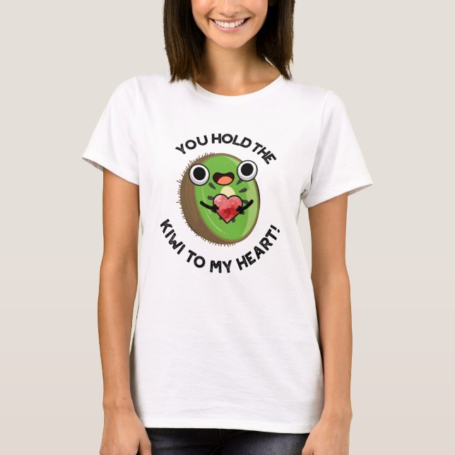 You Hold The Kiwi To My Heart Funny Fruit Pun  T-Shirt (Front)