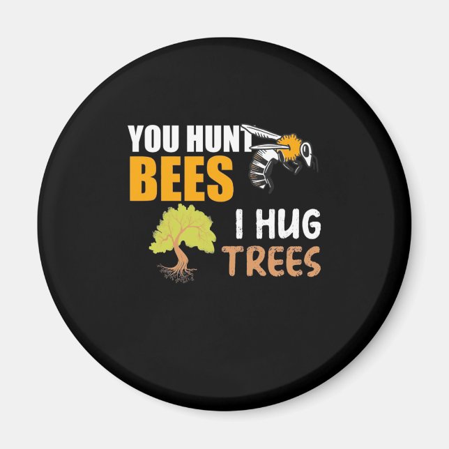 You Hunt Bees I Hug Trees Magnet (Front)