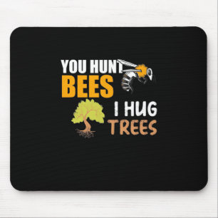 You Hunt Bees I Hug Trees Mouse Mat