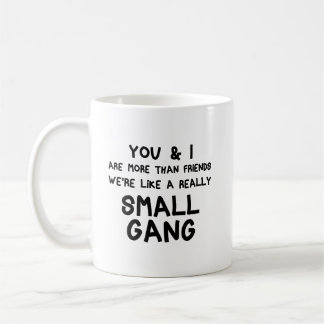 You & I are More Than Friends We're a Small Gang Coffee Mug