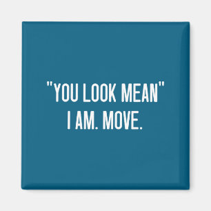 You I Look Mean Am Move Jokes Magnet