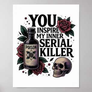 You Inspire My Inner Serial Killer Dark Gothic Fun Poster