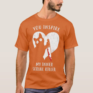 You Inspire My Inner Serial Killer Funny Cat Lover T-Shirt