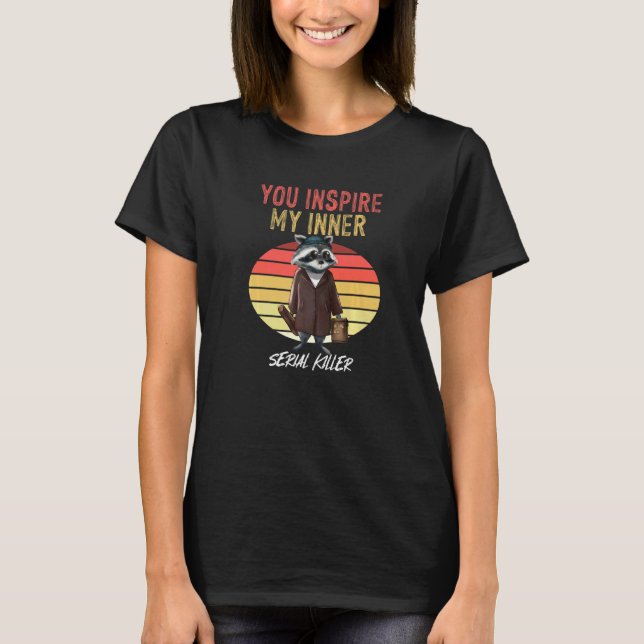 You Inspire My Inner Serial Killer Retro Racoon T-Shirt (Front)