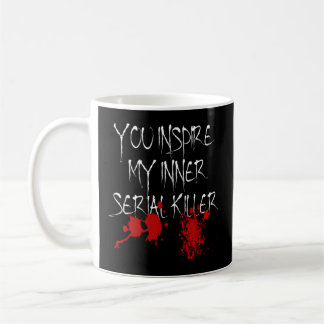You Inspire My Inner Serial Killer Scary Creepy Ps Coffee Mug