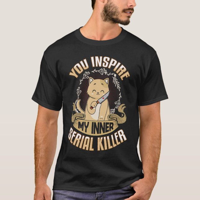 you inspire my inner serial killer scary cute cat T-Shirt (Front)
