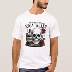 You Inspire My Inner Serial Killer Skull Roses  T-Shirt