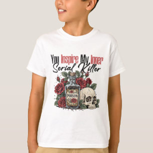 You Inspire My Inner Serial Killer  T-Shirt