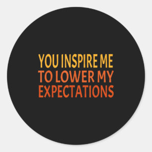You Insre Me To Lower My Expectations Funny Sarcas Classic Round Sticker