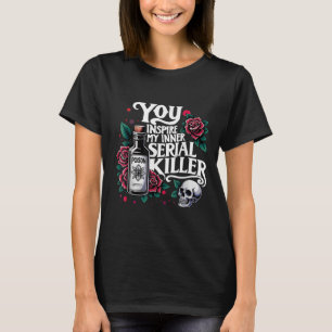 You Insre My Inner Serial Killer - Soky Season T-Shirt