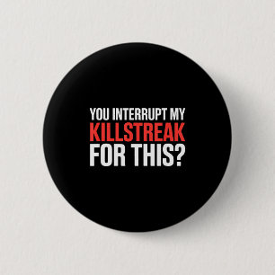 You Interrupt My Killstreak For This_ For My Gamer 6 Cm Round Badge