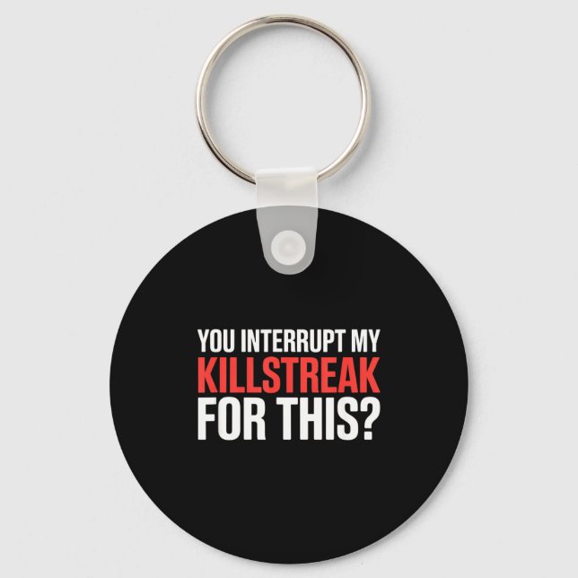 You Interrupt My Killstreak For This_ For My Gamer Key Ring (Front)