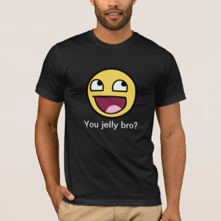 You jelly bro? T-Shirt