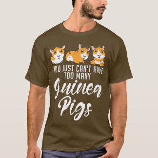 You just cant have too many Cute Guinea Pigs  T-Shirt