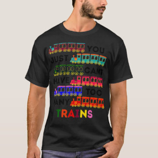You Just Cant Have Too Many Trains locomotive love T-Shirt