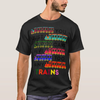 You Just Cant Have Too Many Trains locomotive love T-Shirt