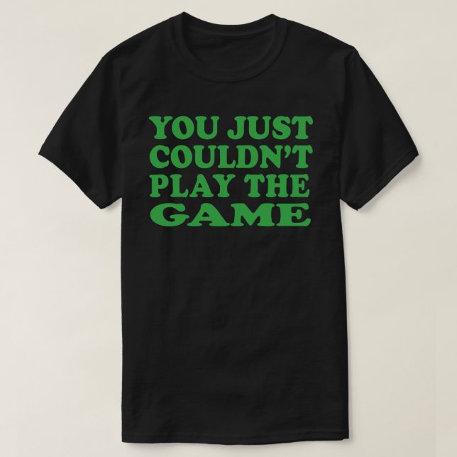 you  just couldn't play the game t-shirt (Design Front)