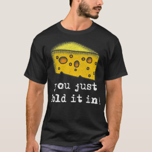 You Just Fold It In , Fold In The Cheese  T-Shirt