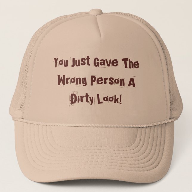 You Just Gave The Wrong Person A Dirty Look! Trucker Hat (Front)
