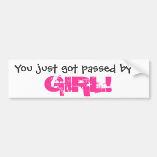 You just got passed by a GIRL! Bumper Sticker