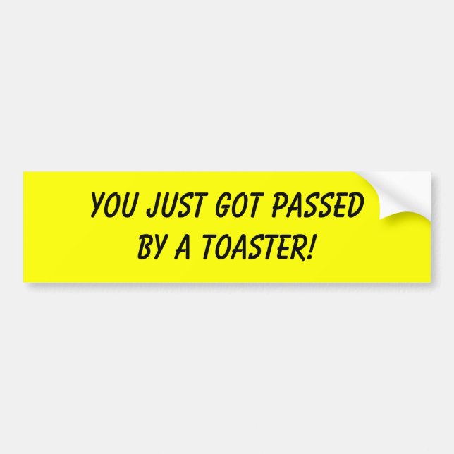 YOU JUST GOT PASSED BY A TOASTER! BUMPER STICKER (Front)
