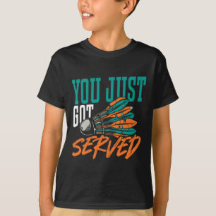 You Just Got Served Badminton Shirt